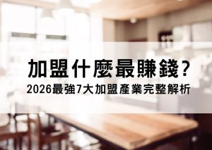 加盟什麼最賺錢 2026加盟產業分析